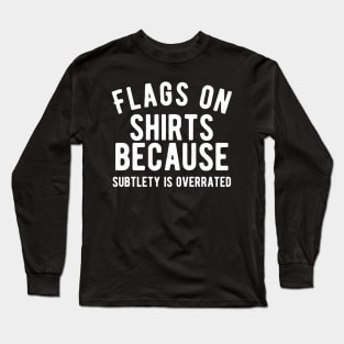 Flags on shirt because subtlety is overrated Long Sleeve T-Shirt